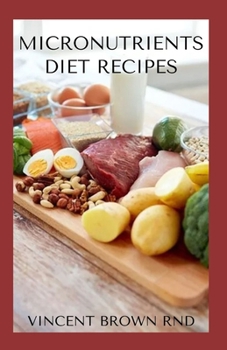 Paperback Micronutrients Diet Recipes: Essential Guide on How A Micronutrient Diet Can Work For You Healthily Book