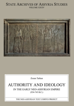 Authority and Ideology in the Early Neo-Assyrian Empire (934–745 B.C.) (State Archives of Assyria Studies)