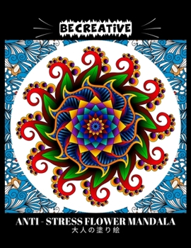 Paperback BE CREATIVE! Anti Stress Flower Mandala 大人の塗り絵: 塗り絵 大人 スト&# Book
