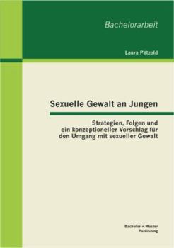 Paperback Sexuelle Gewalt an Jungen: Strategien, Folgen und ein konzeptioneller Vorschlag für den Umgang mit sexueller Gewalt [German] Book