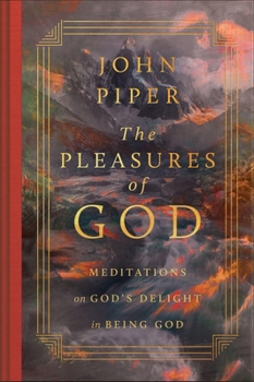 Hardcover The Pleasures of God: Meditations on God's Delight in Being God (Revised Edition) Book