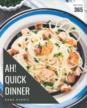 Paperback Ah! 365 Quick Dinner Recipes: A Quick Dinner Cookbook for Effortless Meals Book