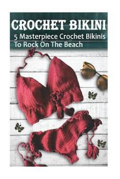 Paperback Crochet Bikini For Everyone: 5 Masterpiece Crochet Bikinis To Rock On The Beach: (Crochet Hook A, Crochet Accessories) Book