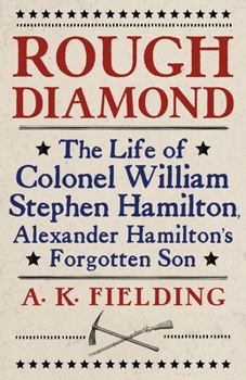 Hardcover Rough Diamond: The Life of Colonel William Stephen Hamilton, Alexander Hamilton's Forgotten Son Book