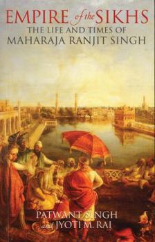Paperback Empire of the Sikhs: The Life and Times of Maharaja Ranjit Singh Book