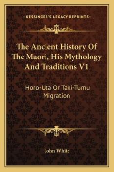 Paperback The Ancient History Of The Maori, His Mythology And Traditions V1: Horo-Uta Or Taki-Tumu Migration Book