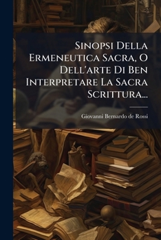 Sinopsi Della Ermeneutica Sacra, O Dell'arte Di Ben Interpretare La Sacra Scrittura...