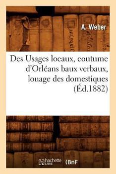 Paperback Des Usages Locaux, Coutume d'Orléans Baux Verbaux, Louage Des Domestiques, (Éd.1882) [French] Book