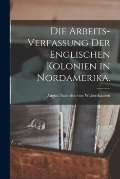 Paperback Die Arbeits-Verfassung der Englischen Kolonien in Nordamerika. [German] Book