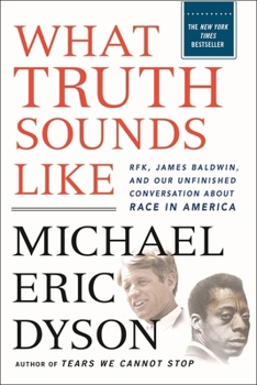 Paperback What Truth Sounds Like: Robert F. Kennedy, James Baldwin, and Our Unfinished Conversation about Race in America Book