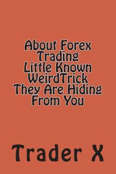 Paperback About Forex Trading Little Known WeirdTrick They Are Hiding From You Book