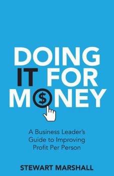 Paperback Doing IT For Money: A Business Leader's Guide to Improving Profit Per Person Book
