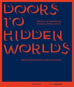 Hardcover Doors to Hidden Worlds: The Power of Visualization in Science, Media, and Art Book