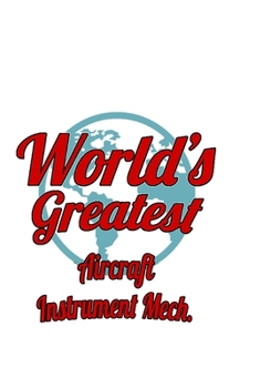 World's Greatest Aircraft Instrument Mech.: Best Aircraft Instrument Mech. Notebook, Aircraft Instrument Mechanic Journal Gift, Diary, Doodle Gift or ... | 6 x 9 Compact Size, 109 Blank Lined Pages