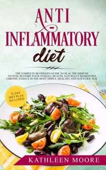 Paperback Anti Inflammatory Diet: The Complete Beginners Guide to Heal the Immune System, Restore Your Overall Health, Naturally Remedying Chronic Fatig Book