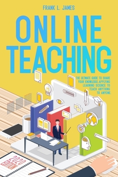 Paperback Online Teaching: The Ultimate Guide to Share Your Knowledge, Applying Learning Science to Teach Anything to Anyone. Book