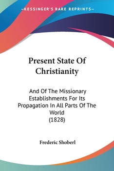 Paperback Present State Of Christianity: And Of The Missionary Establishments For Its Propagation In All Parts Of The World (1828) Book