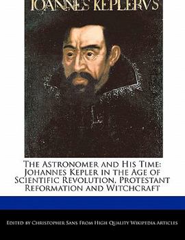 Paperback The Astronomer and His Time: Johannes Kepler in the Age of Scientific Revolution, Protestant Reformation and Witchcraft Book