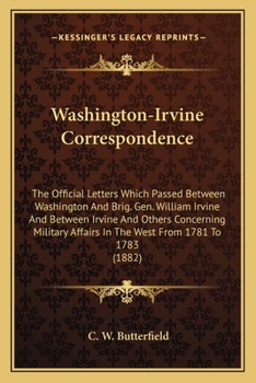 Paperback Washington-Irvine Correspondence: The Official Letters Which Passed Between Washington And Brig. Gen. William Irvine And Between Irvine And Others Con Book