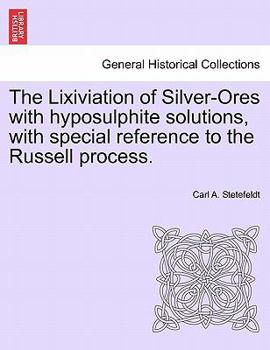 Paperback The Lixiviation of Silver-Ores with Hyposulphite Solutions, with Special Reference to the Russell Process. Book