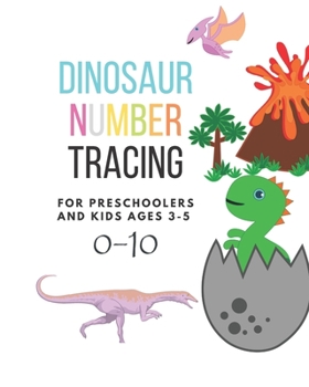 Dinosaur Number tracing for Preschoolers and kids Ages 3-5: Lots of fun learning numbers 0-10 in Dinosaur, Jurassic theme work book for Dinosaur Lover, kindergarten Vol.4