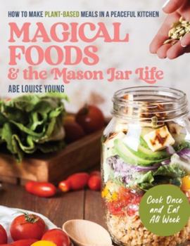Paperback Magical Foods and the Mason Jar Life: How to Make Plant-Based Meals in a Peaceful Kitchen Book