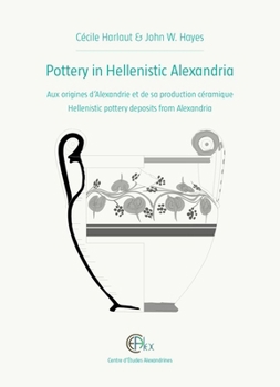 Pottery in Hellenistic Alexandria: Aux Origines d'Alexandrie Et de Sa Production Ceramique. Hellenistic Pottery Deposits from Alexandria