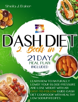 Paperback Dash Diet: 2 books in 1: Learn How to Naturally Lower Your Blood Pressure and Lose Weight with an Easy-To-Follow Guide (21-Day Me Book