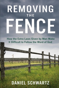 REMOVING THE FENCE: How the Extra Laws Given by Man Make It Difficult to Follow the Word of God (Biblical Studies/References)