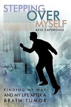 Paperback Stepping Over Myself: Finding My Way and My Life After a Brain Tumor Book