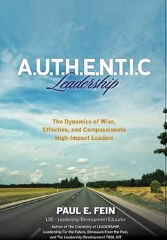 Hardcover A.U.T.H.E.N.T.I.C. Leadership: The Dynamics of Wise, Effective, and Compassionate High-Impact Leaders! Book