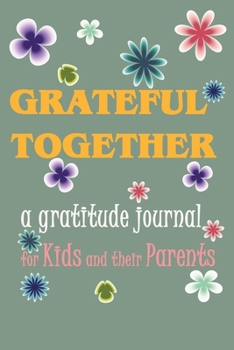 Grateful Together: A Gratitude Journal for Kids and Their Parents: : Modern Florals, Pretty Lined Journal & Planner , 6"x9", Funny  Birthday Gift for ... Male, Coworker , Beautiful Cover Design