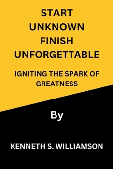 Paperback Start Unknown Finish Unforgettable: Igniting the Spark of Greatness Book