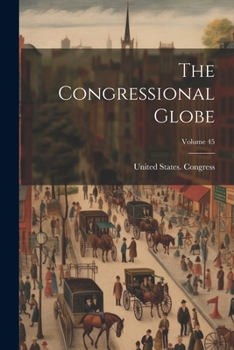 Paperback The Congressional Globe; Volume 45 Book