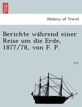 Paperback Berichte Wa Hrend Einer Reise Um Die Erde, 1877/78, Von F. P. [German] Book