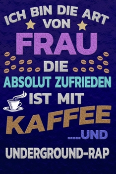 Ich bin die Art von Frau die absolut zufrieden ist mit Kaffee und UNDERGROUND-RAP: Punktkariertes Papier | Bullet Journal | Notizheft | Skizzenbuch ... Seiten | Dot Grid Notebook (German Edition)