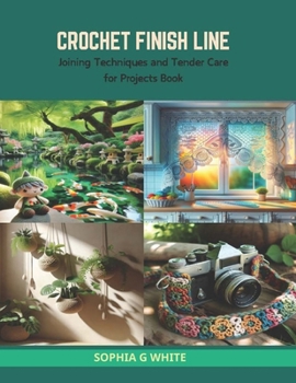 Paperback Crochet Finish Line: Joining Techniques and Tender Care for Projects Book