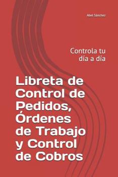 Paperback Libreta de Control de Pedidos, Órdenes de Trabajo y Control de Cobros: Controla tu día a día [Spanish] Book