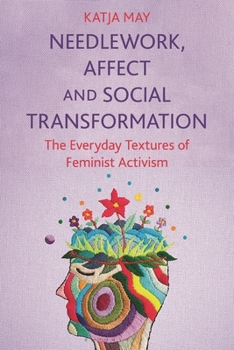 Hardcover Needlework, Affect and Social Transformation: The Everyday Textures of Feminist Activism Book