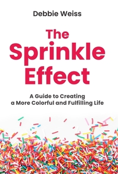 Hardcover The Sprinkle Effect: A Guide to Creating a More Colorful and Fulfilling Life Book