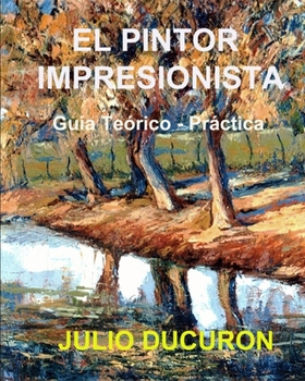 Paperback El Pintor Impresionista: Guía Teórico - Práctica [Spanish] Book