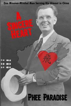 Paperback A Sincere Heart: One Mission-Minded Man Serving His Utmost in China Book