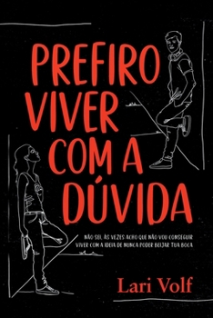 PREFIRO VIVER COM A DÚVIDA NÃO SEI, ÀS VEZES ACHO QUE NÃO VOU CONSEGUIR VIVER COM A IDEIA DE NUNCA