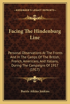 Paperback Facing The Hindenburg Line: Personal Observations At The Fronts And In The Camps Of The British, French, Americans, And Italians, During The Campa Book