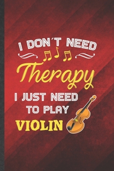 Paperback I Don't Need Therapy I Just Need to Play Violin: Funny Blank Lined Music Teacher Lover Notebook/ Journal, Graduation Appreciation Gratitude Thank You Book