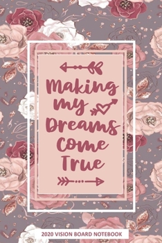 Paperback Making My Dreams Come True - 2020 Vision Board Notebook: Pretty Flowers Journal for Women Book