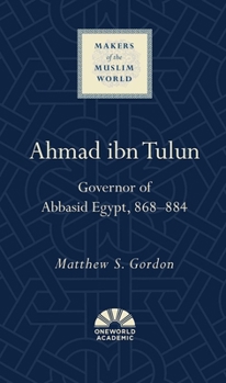 Hardcover Ahmad Ibn Tulun: Governor of Abbasid Egypt, 868-884 Book