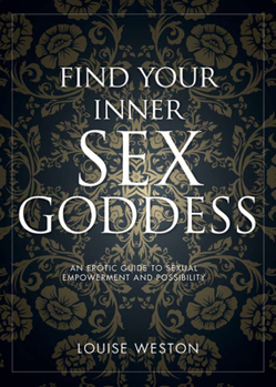 Mass Market Paperback Find Your Inner Sex Goddess: An Erotic Guide to Sexual Empowerment and Possibility Book