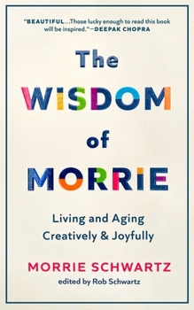 Hardcover The Wisdom of Morrie: Living and Aging Creatively and Joyfully Book