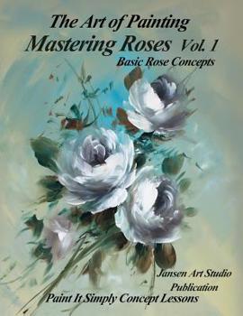 Paperback Mastering Roses Volume 1: Basic Rose Concepts Book